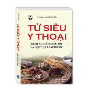 Tử siêu y thoại – Kinh nghiệm điều trị và học tập làm thuốc (bìa mềm)